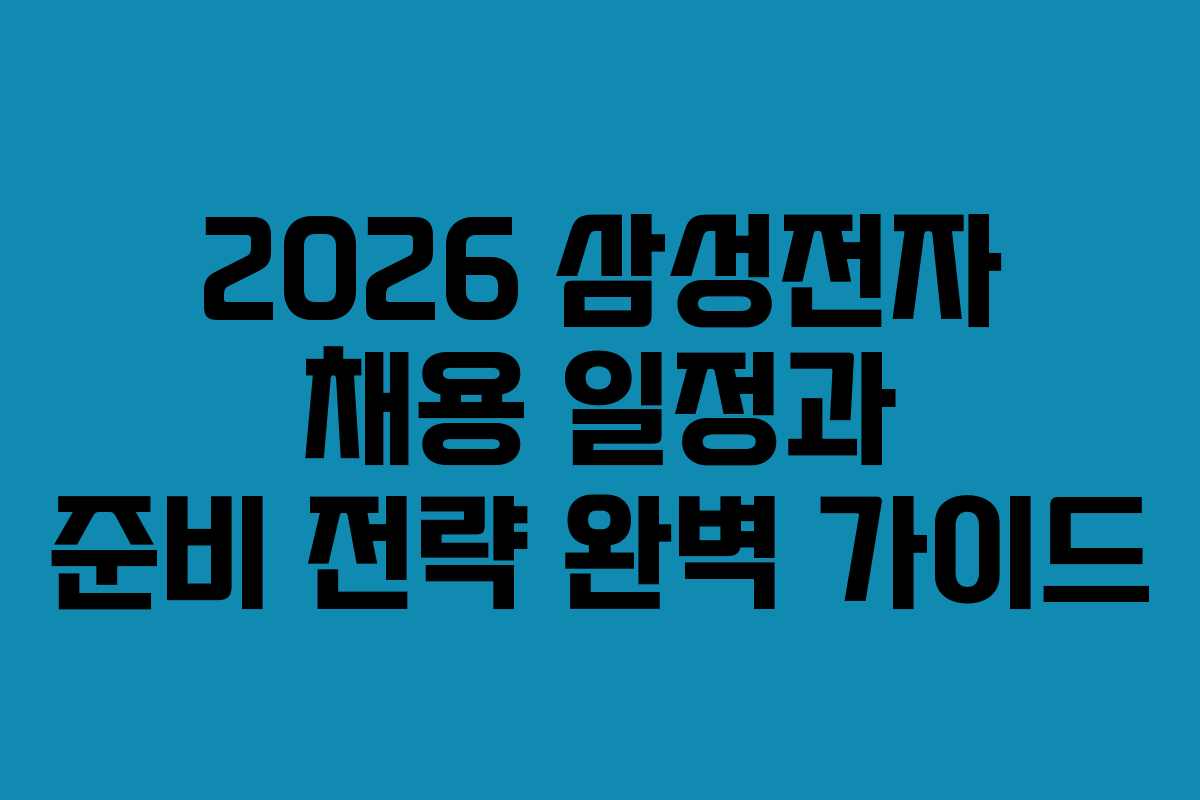 2026 삼성전자 채용 일정과 준비 전략 완벽 가이드
