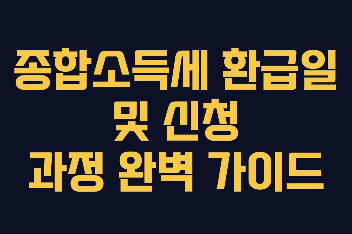 종합소득세 환급일 및 신청 과정 완벽 가이드