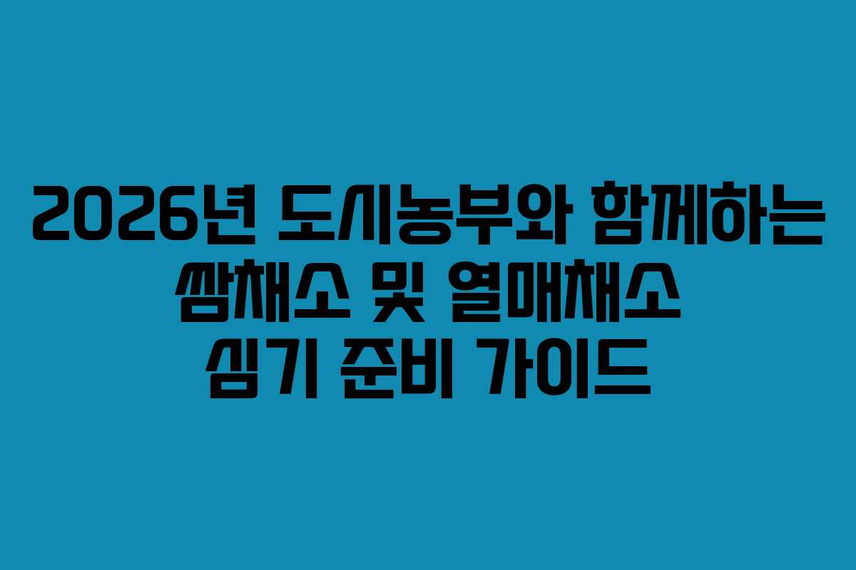 2026년 도시농부와 함께하는 쌈채소 및 열매채소 심기 준비 가이드