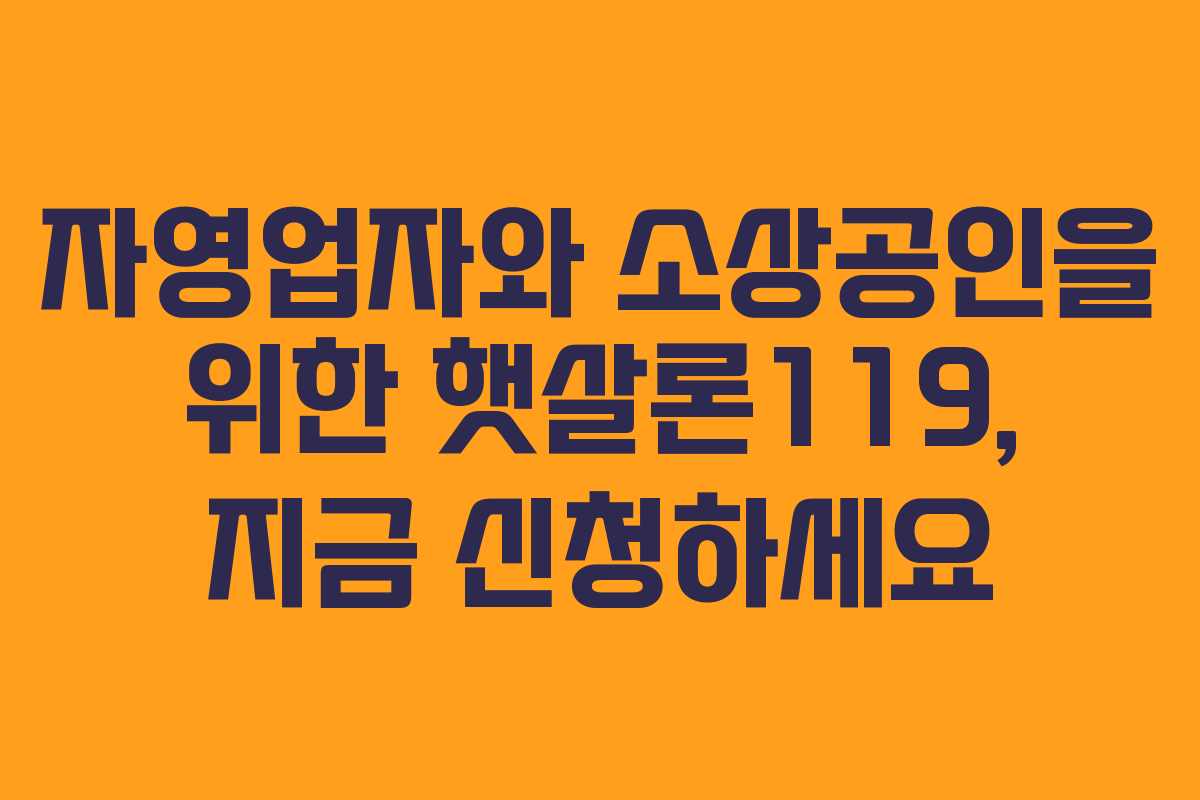 자영업자와 소상공인을 위한 햇살론119, 지금 신청하세요