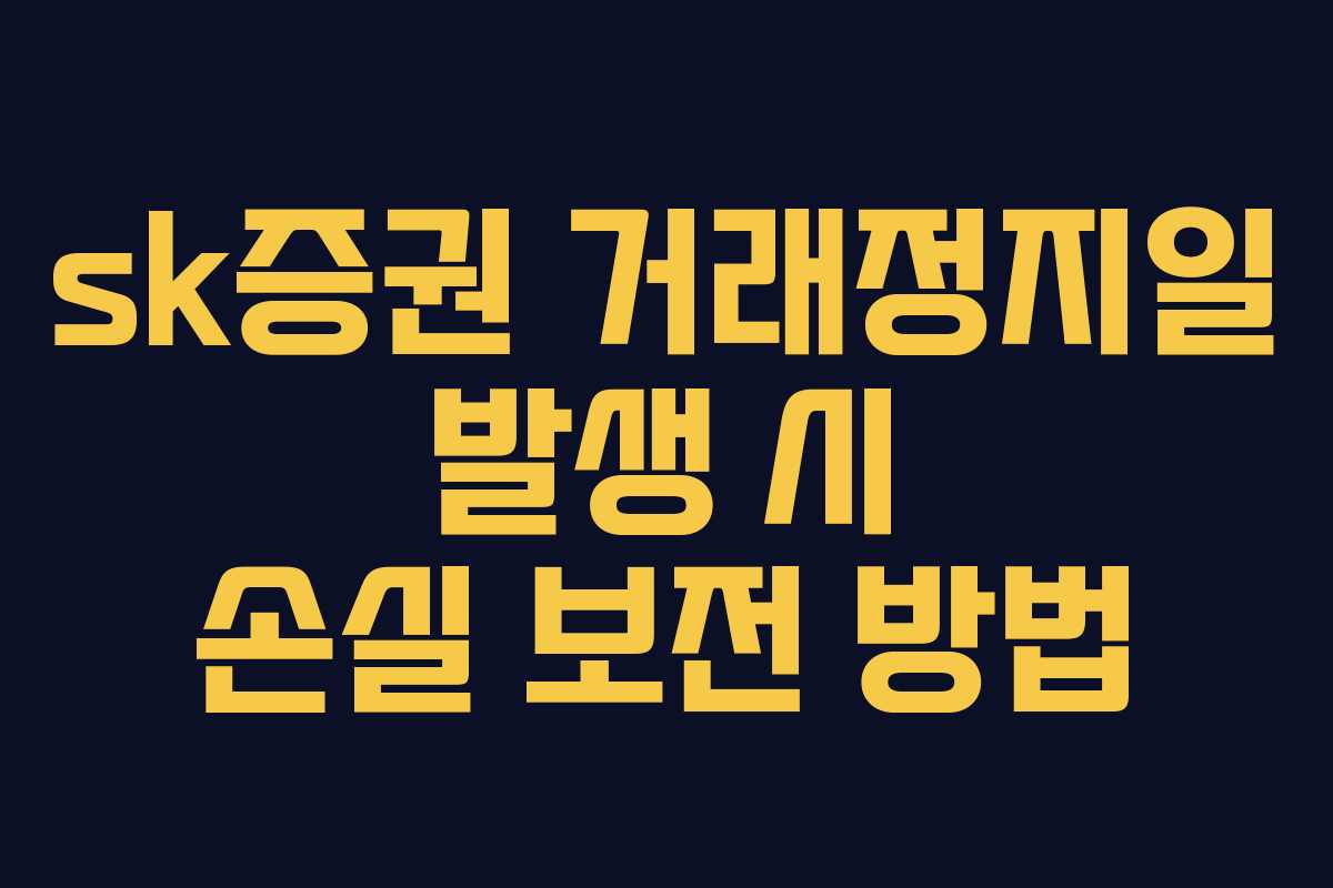 sk증권 거래정지일 발생 시 손실 보전 방법