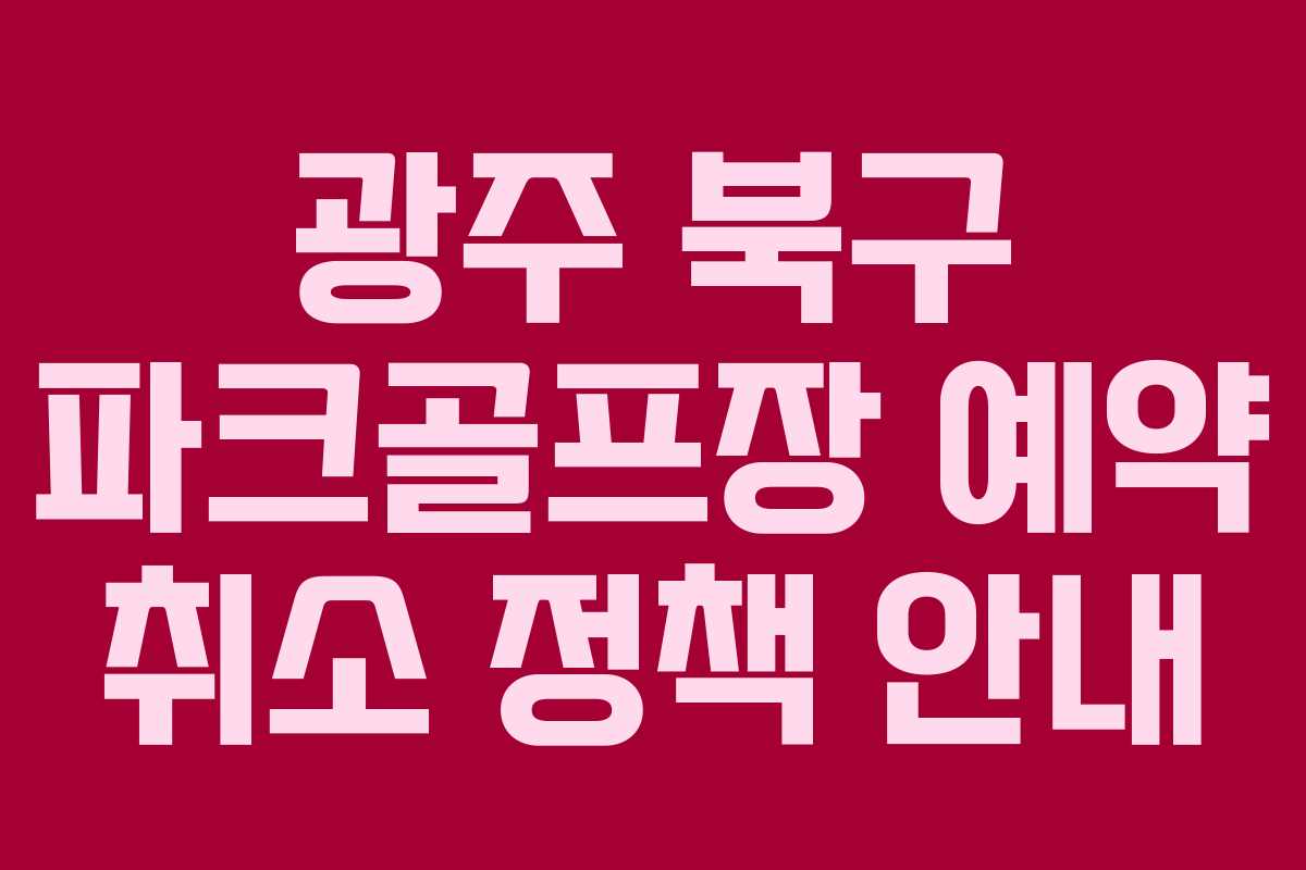 광주 북구 파크골프장 예약 취소 정책 안내