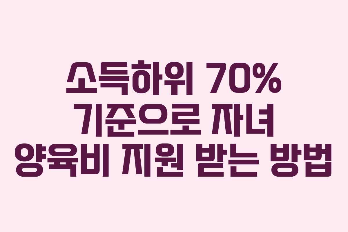 소득하위 70% 기준으로 자녀 양육비 지원 받는 방법