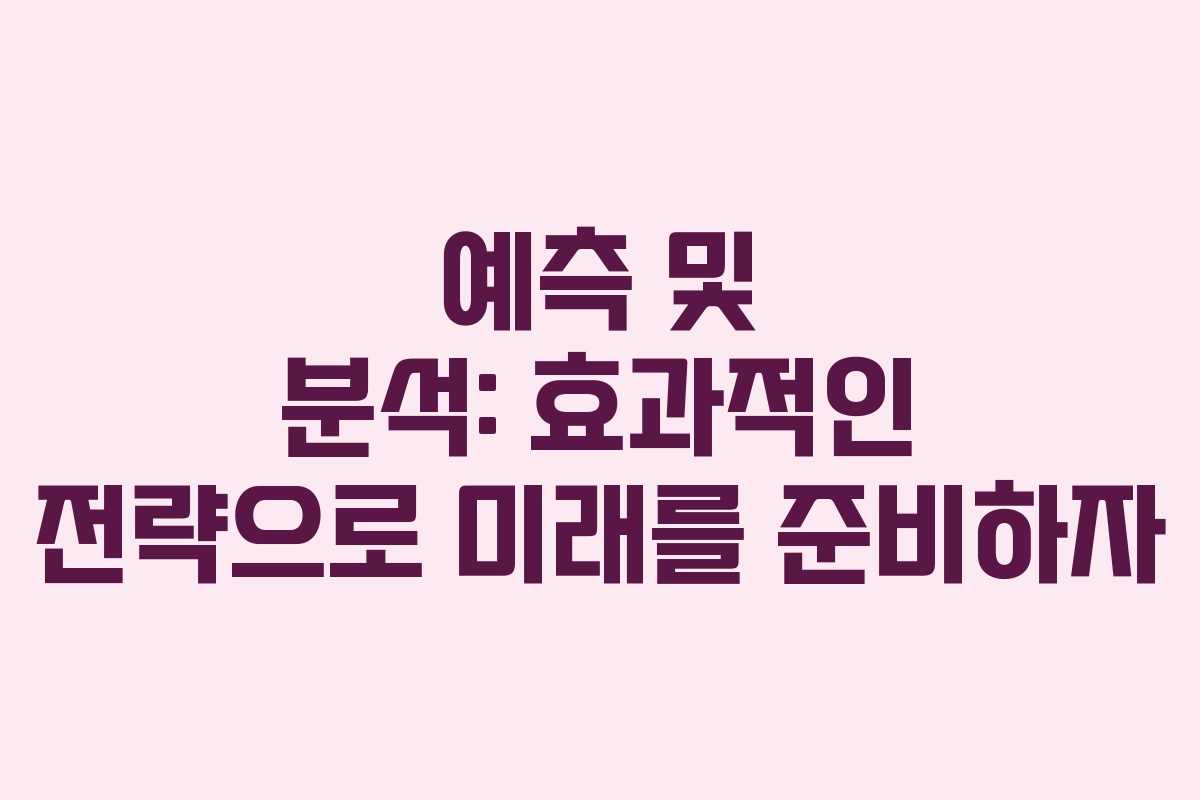 예측 및 분석: 효과적인 전략으로 미래를 준비하자