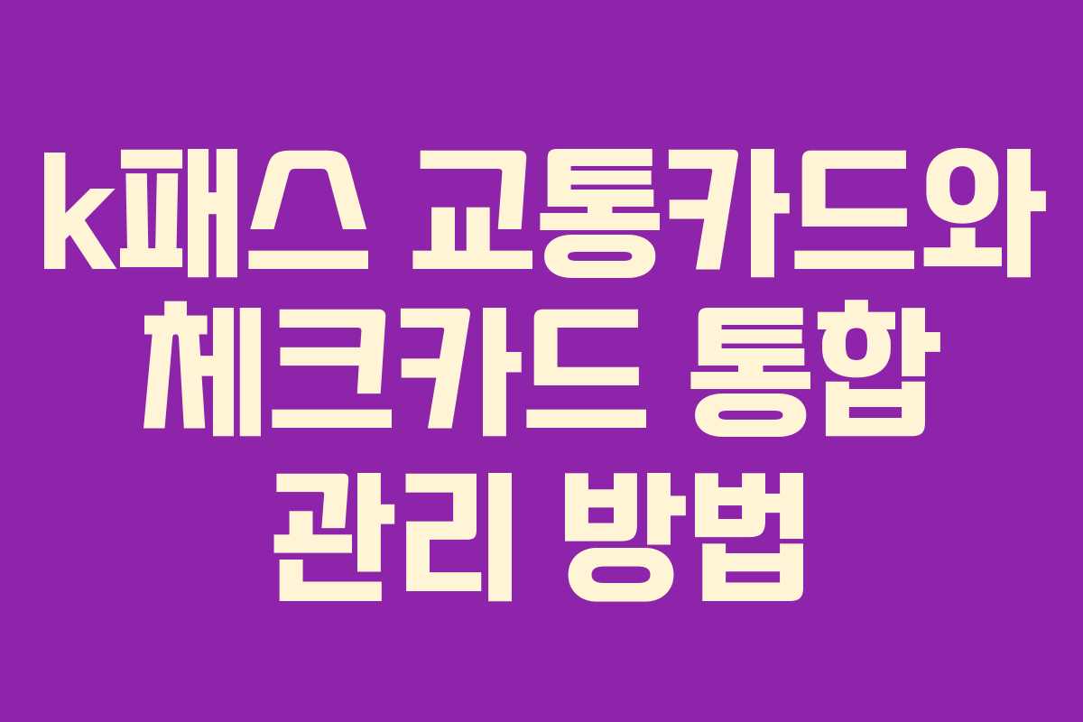 k패스 교통카드와 체크카드 통합 관리 방법