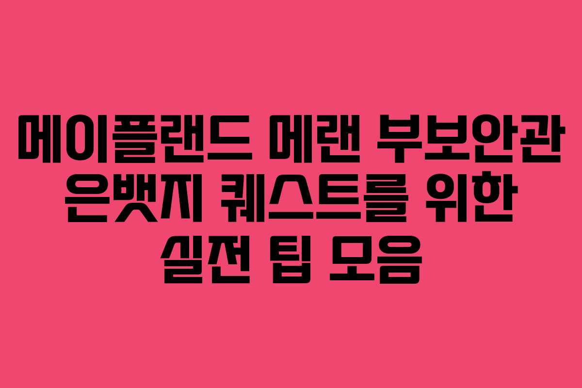 메이플랜드 메랜 부보안관 은뱃지 퀘스트를 위한 실전 팁 모음