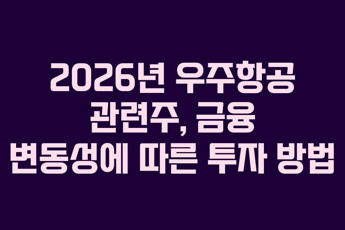 2026년 우주항공 관련주, 금융 변동성에 따른 투자 방법