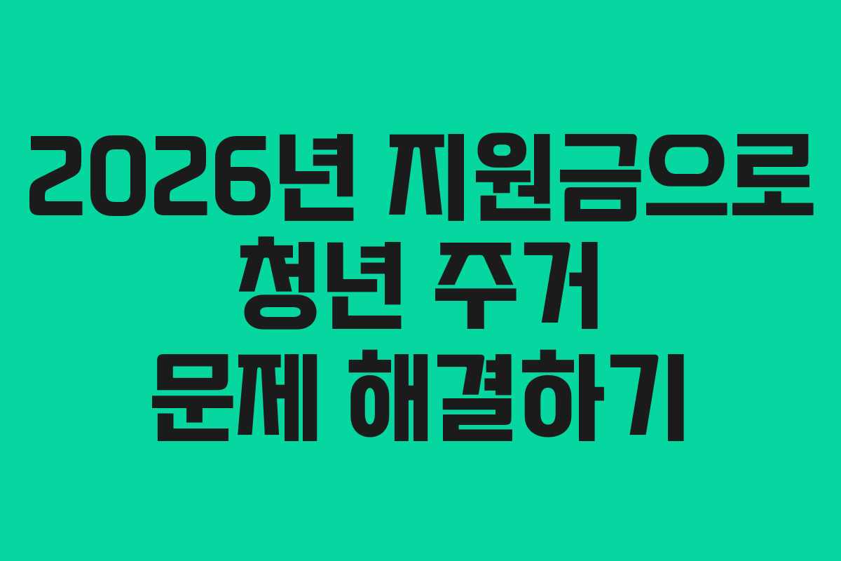 2026년 지원금으로 청년 주거 문제 해결하기