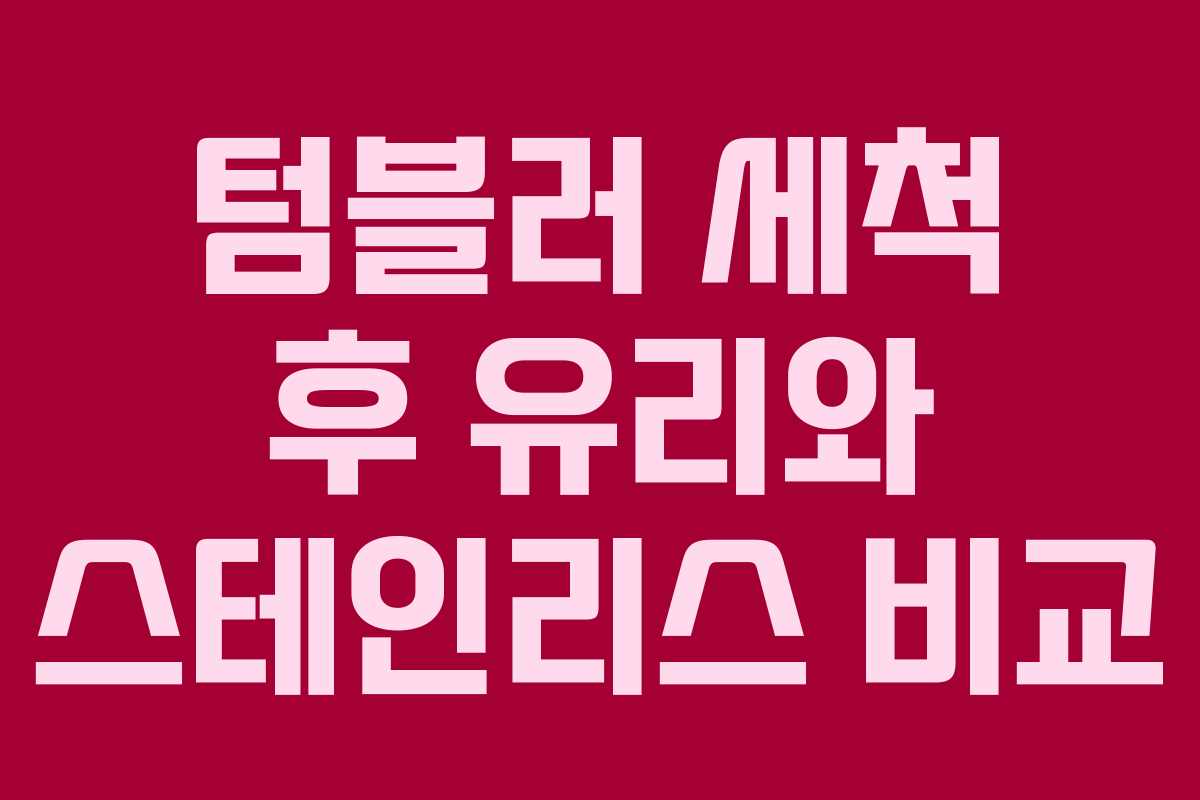 텀블러 세척 후 유리와 스테인리스 비교