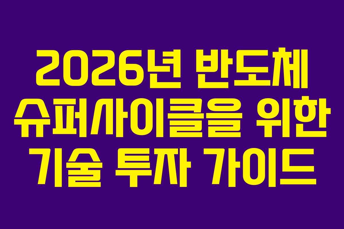 2026년 반도체 슈퍼사이클을 위한 기술 투자 가이드