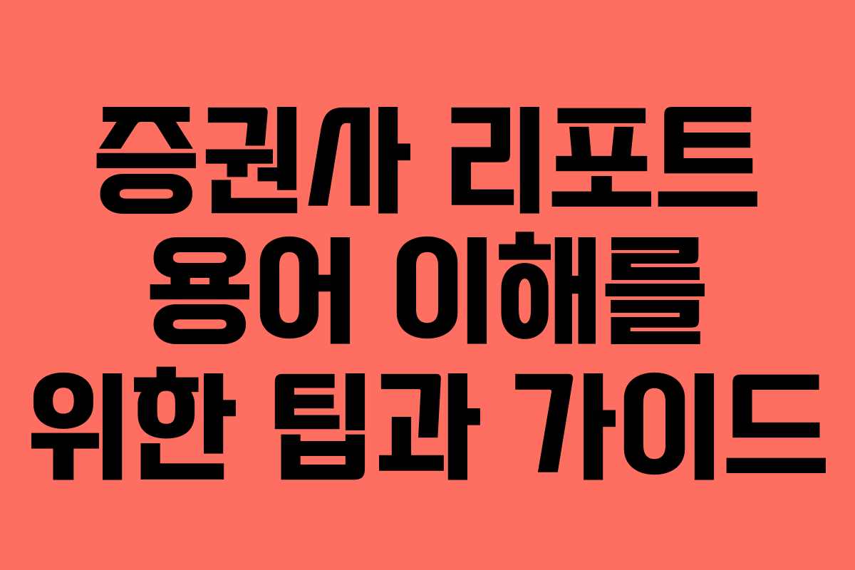 증권사 리포트 용어 이해를 위한 팁과 가이드