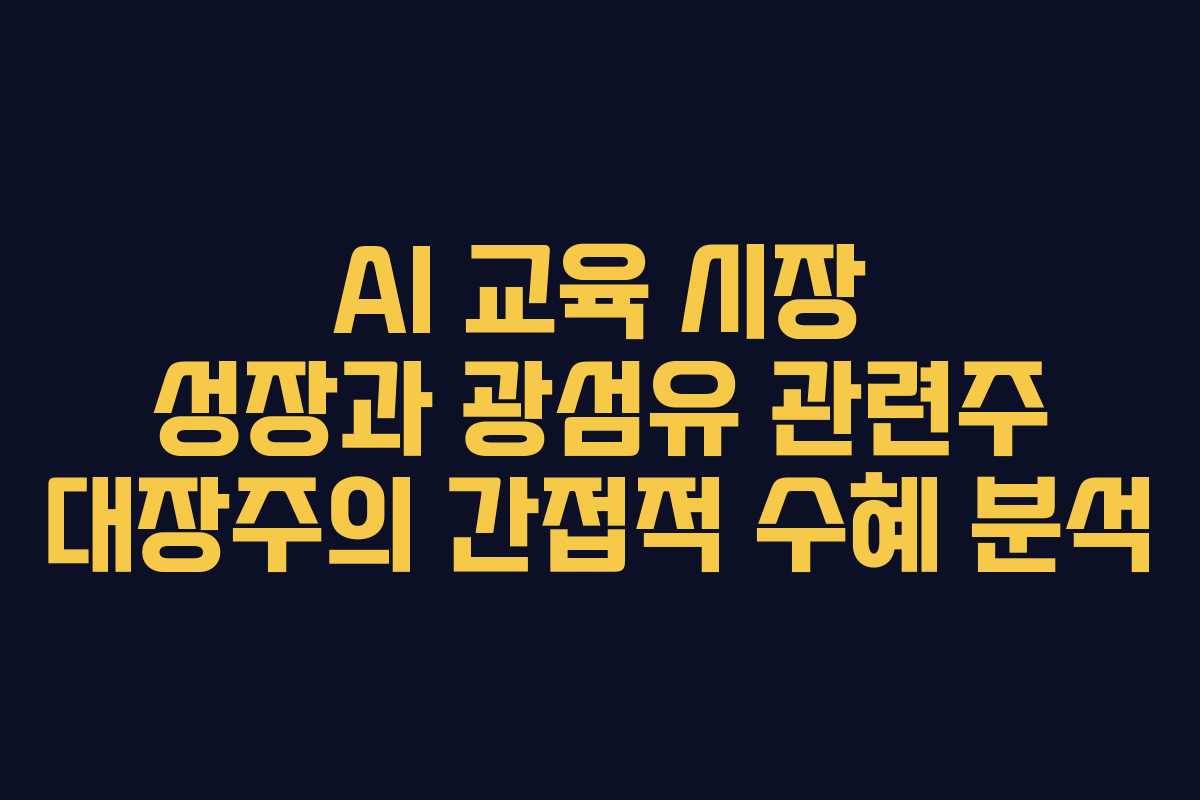 AI 교육 시장 성장과 광섬유 관련주 대장주의 간접적 수혜 분석
