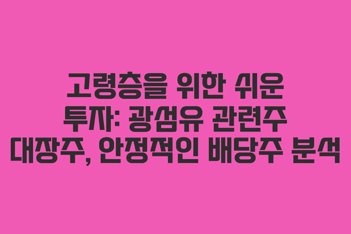 고령층을 위한 쉬운 투자: 광섬유 관련주 대장주, 안정적인 배당주 분석