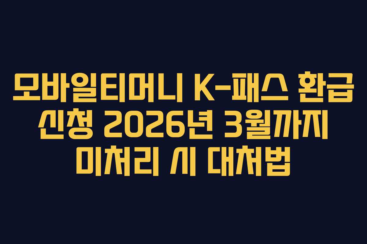 모바일티머니 K-패스 환급 신청 2026년 3월까지 미처리 시 대처법
