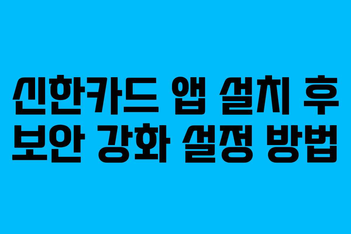 신한카드 앱 설치 후 보안 강화 설정 방법