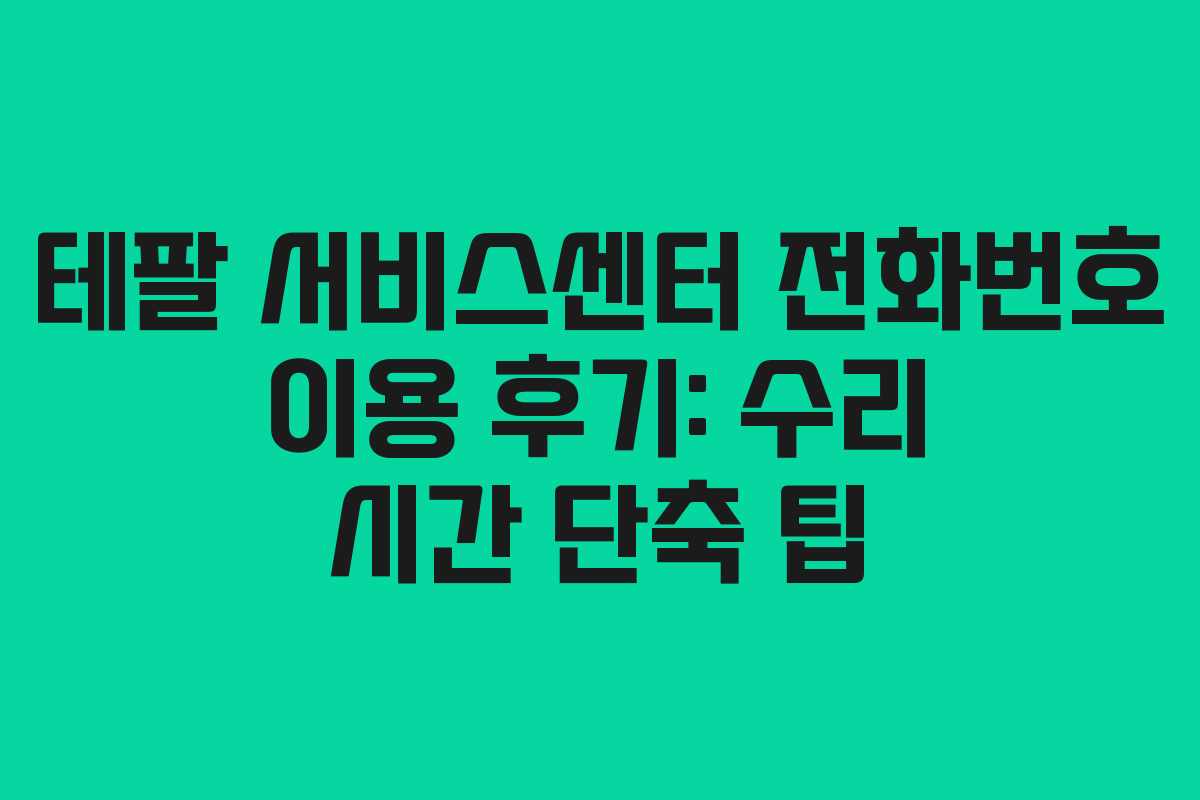 테팔 서비스센터 전화번호 이용 후기: 수리 시간 단축 팁