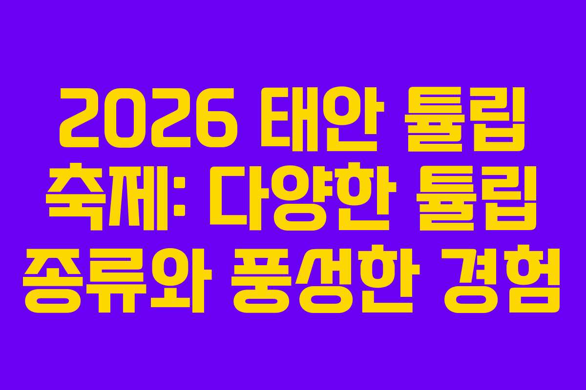 2026 태안 튤립 축제: 다양한 튤립 종류와 풍성한 경험