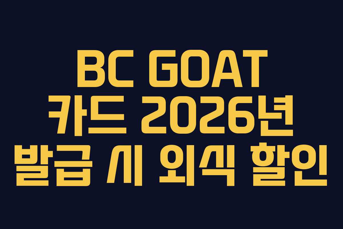 BC GOAT 카드 2026년 발급 시 외식 할인