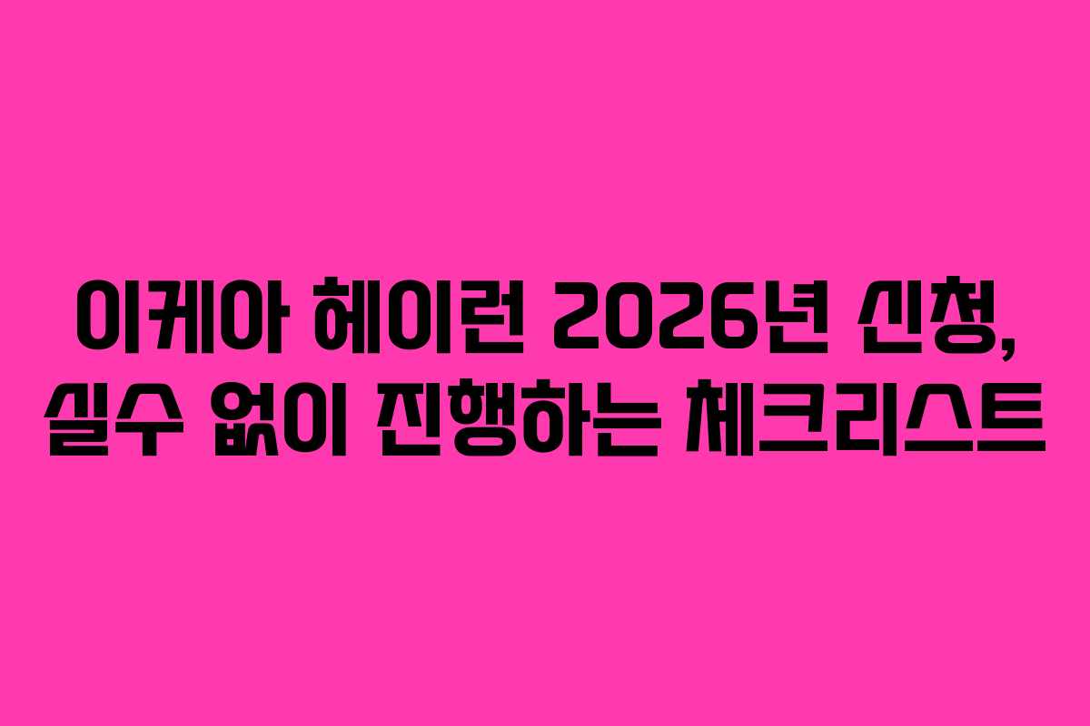 이케아 헤이런 2026년 신청, 실수 없이 진행하는 체크리스트