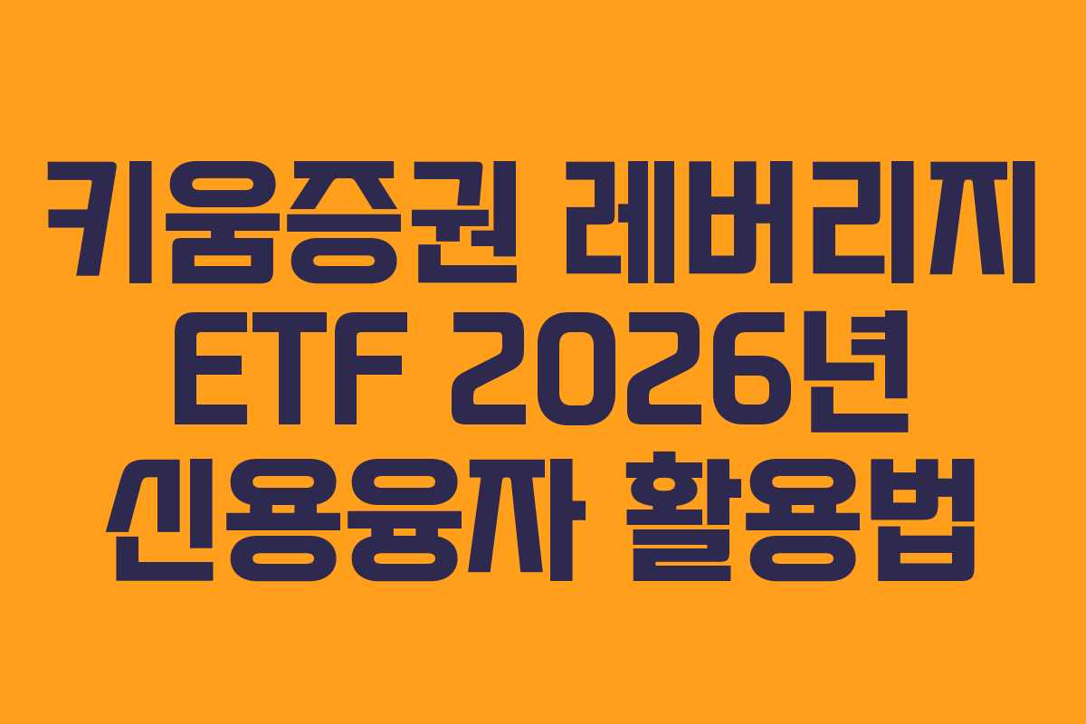 키움증권 레버리지 ETF 2026년 신용융자 활용법