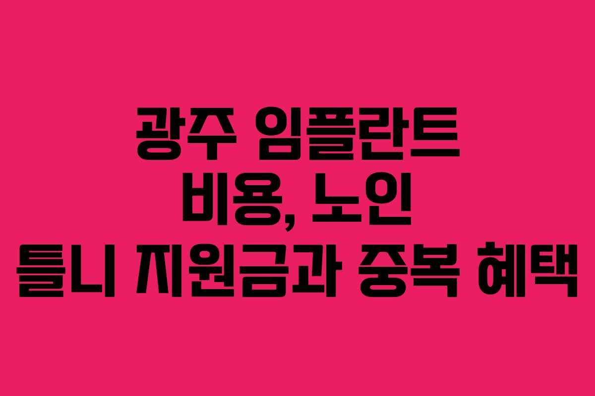 광주 임플란트 비용, 노인 틀니 지원금과 중복 혜택