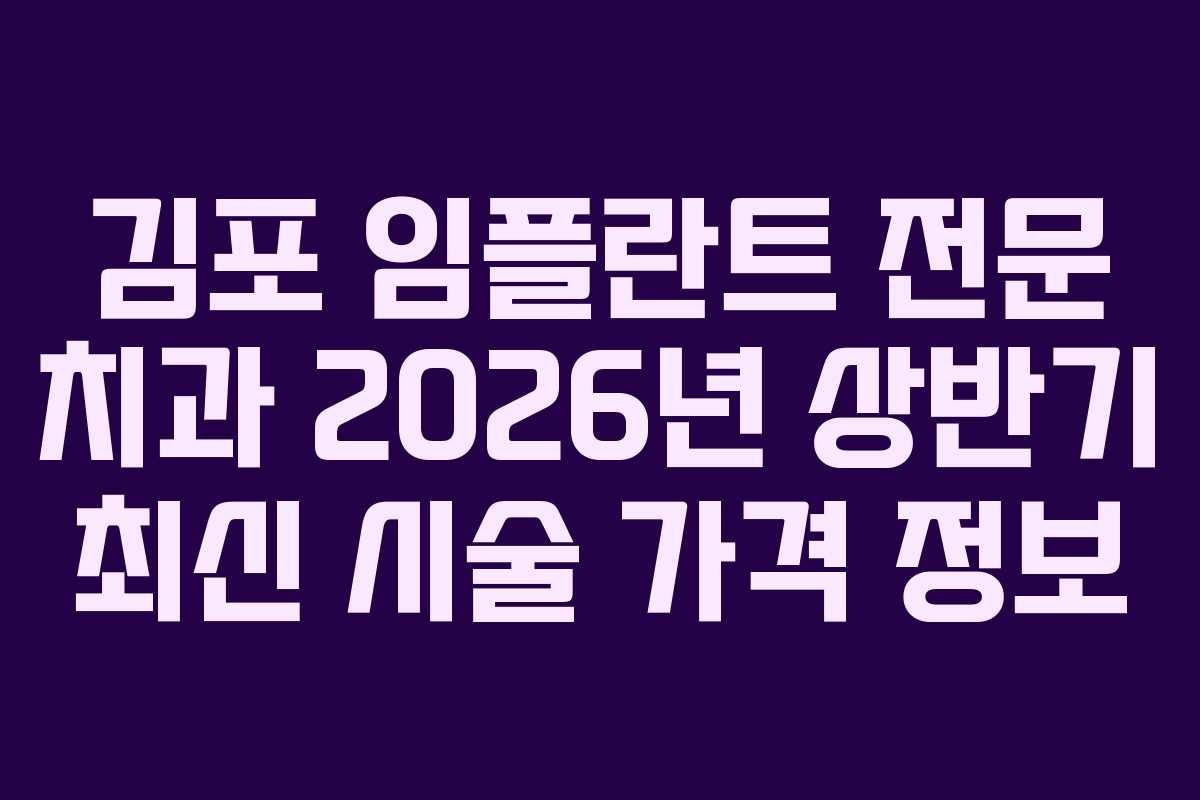 김포 임플란트 전문 치과 2026년 상반기 최신 시술 가격 정보