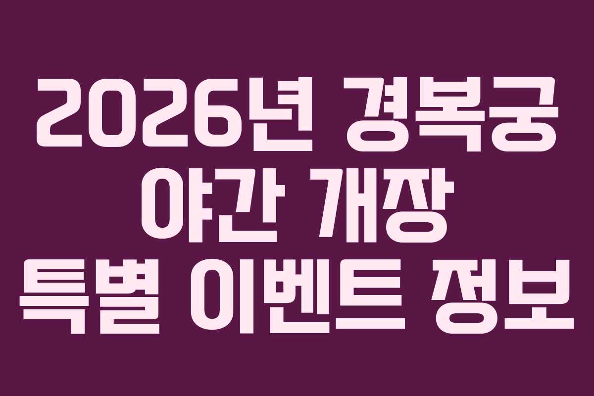 2026년 경복궁 야간 개장 특별 이벤트 정보