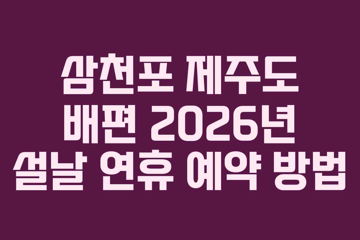삼천포 제주도 배편 2026년 설날 연휴 예약 방법