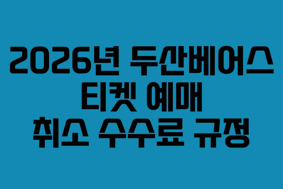 2026년 두산베어스 티켓 예매 취소 수수료 규정