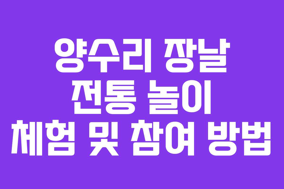 양수리 장날 전통 놀이 체험 및 참여 방법