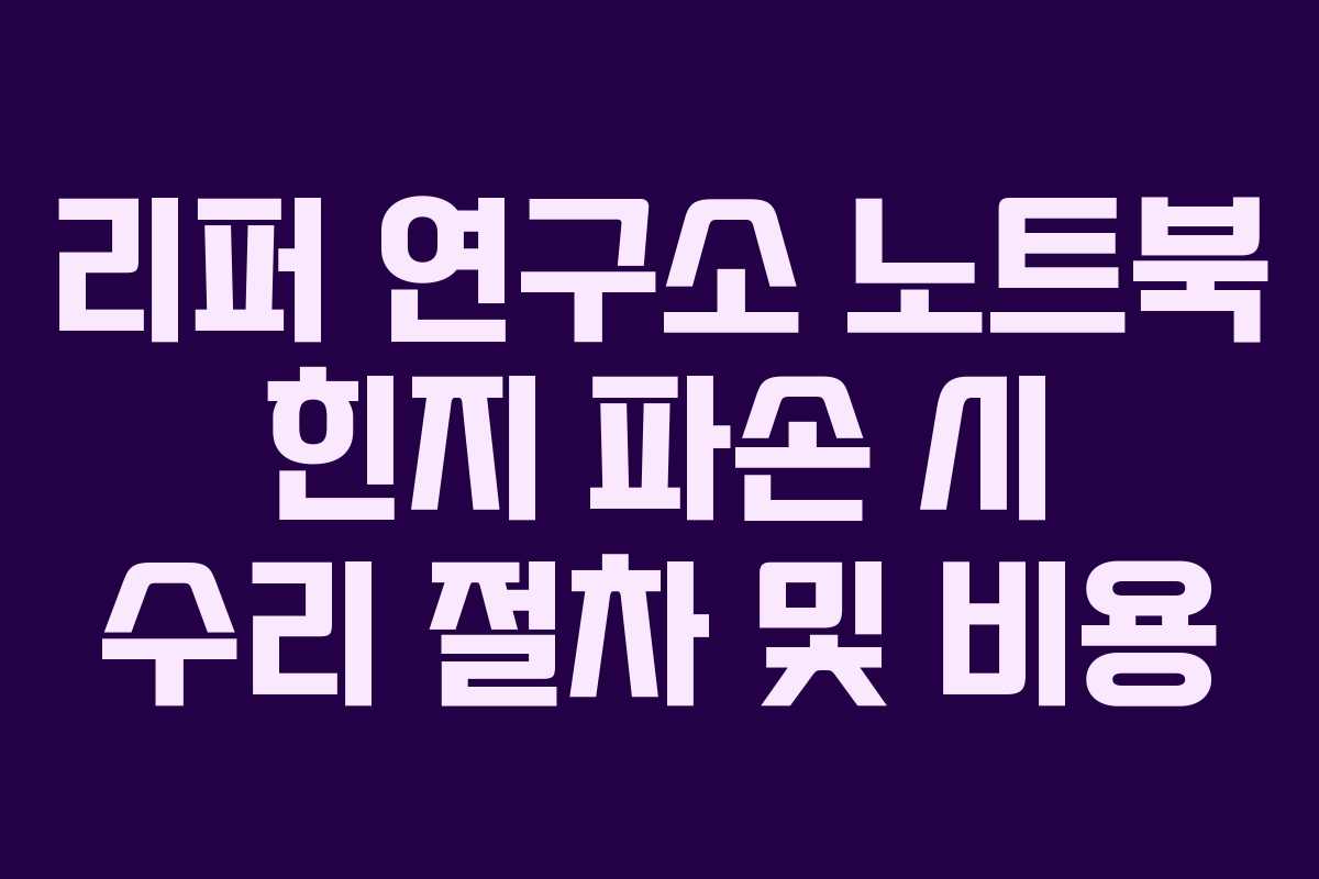 리퍼 연구소 노트북 힌지 파손 시 수리 절차 및 비용
