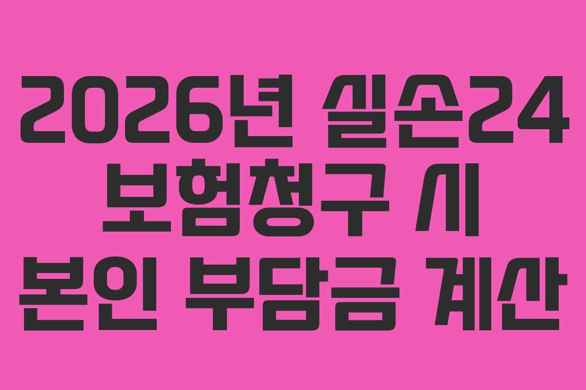 2026년 실손24 보험청구 시 본인 부담금 계산