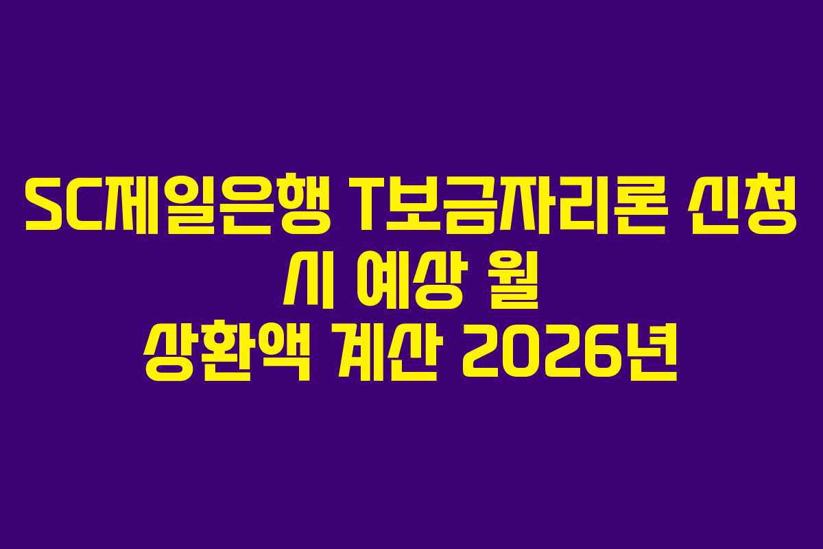 SC제일은행 T보금자리론 신청 시 예상 월 상환액 계산 2026년