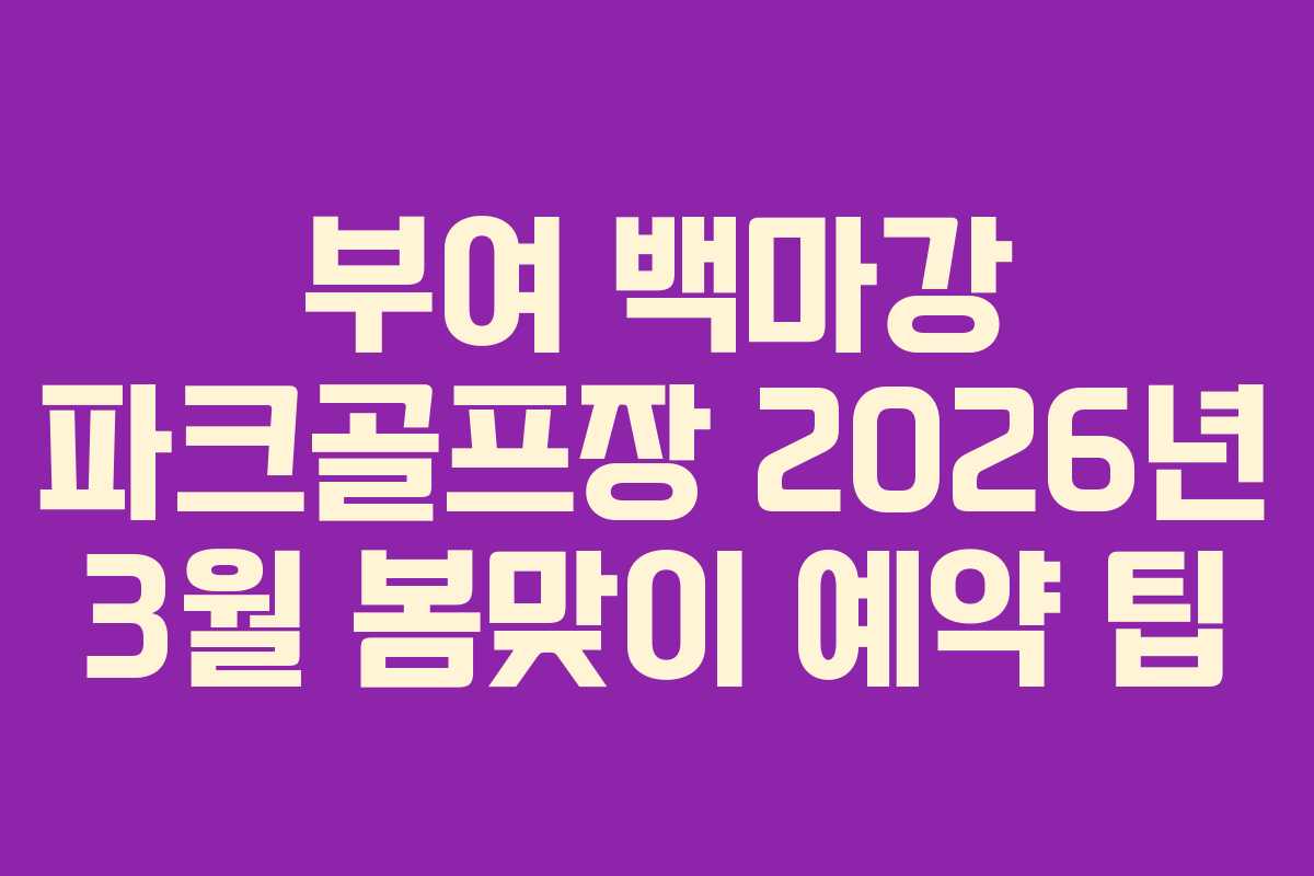부여 백마강 파크골프장 2026년 3월 봄맞이 예약 팁