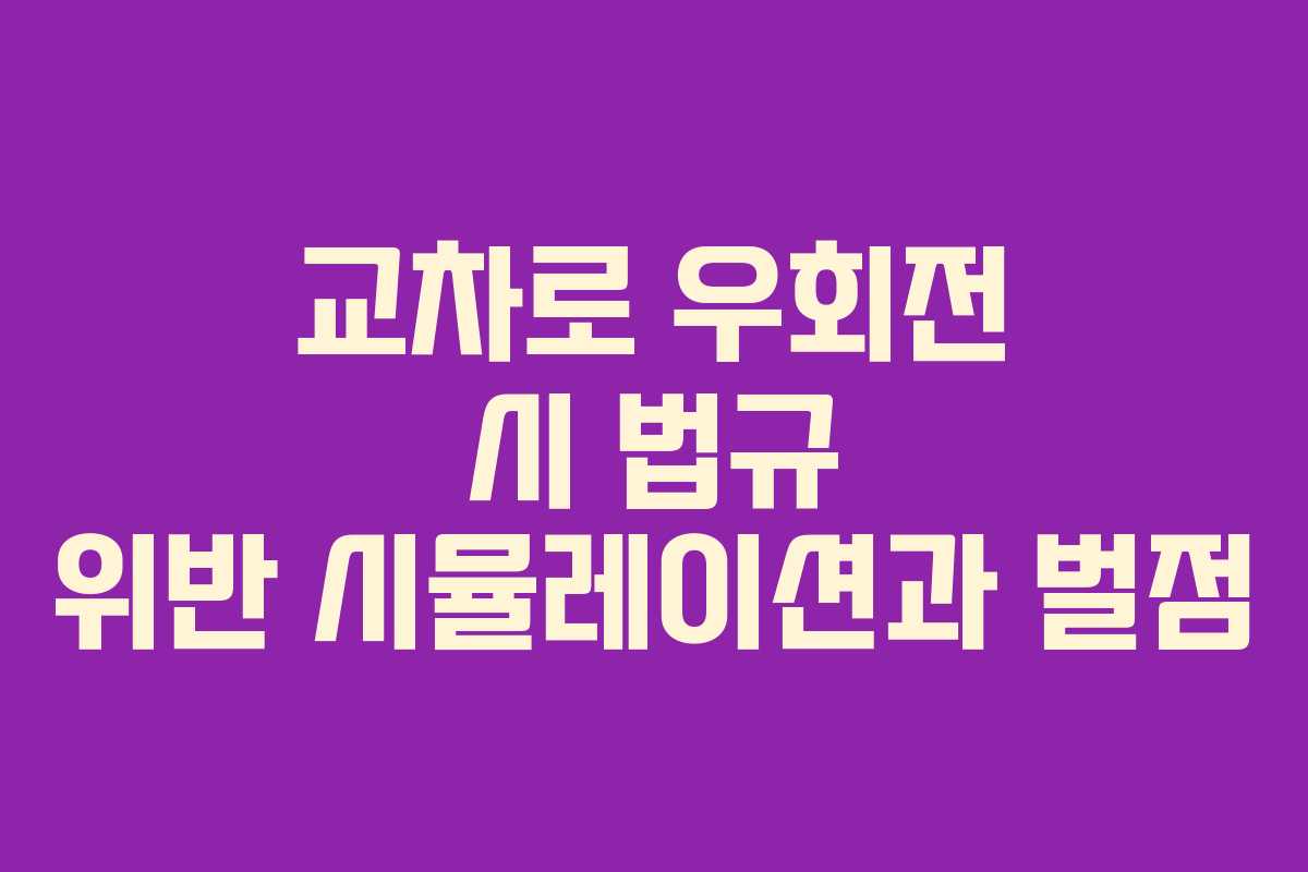 교차로 우회전 시 법규 위반 시뮬레이션과 벌점