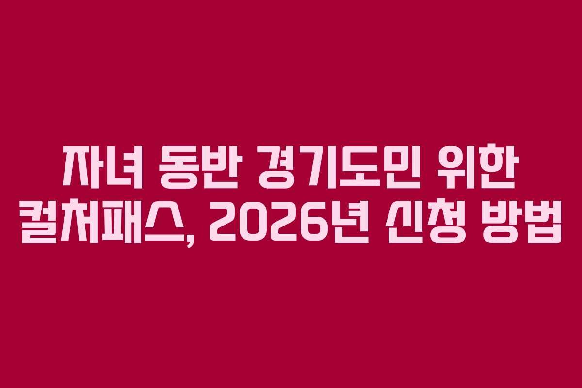 자녀 동반 경기도민 위한 컬처패스, 2026년 신청 방법