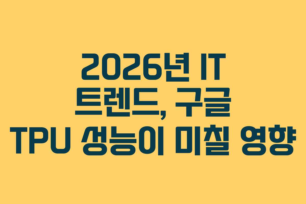 2026년 IT 트렌드, 구글 TPU 성능이 미칠 영향