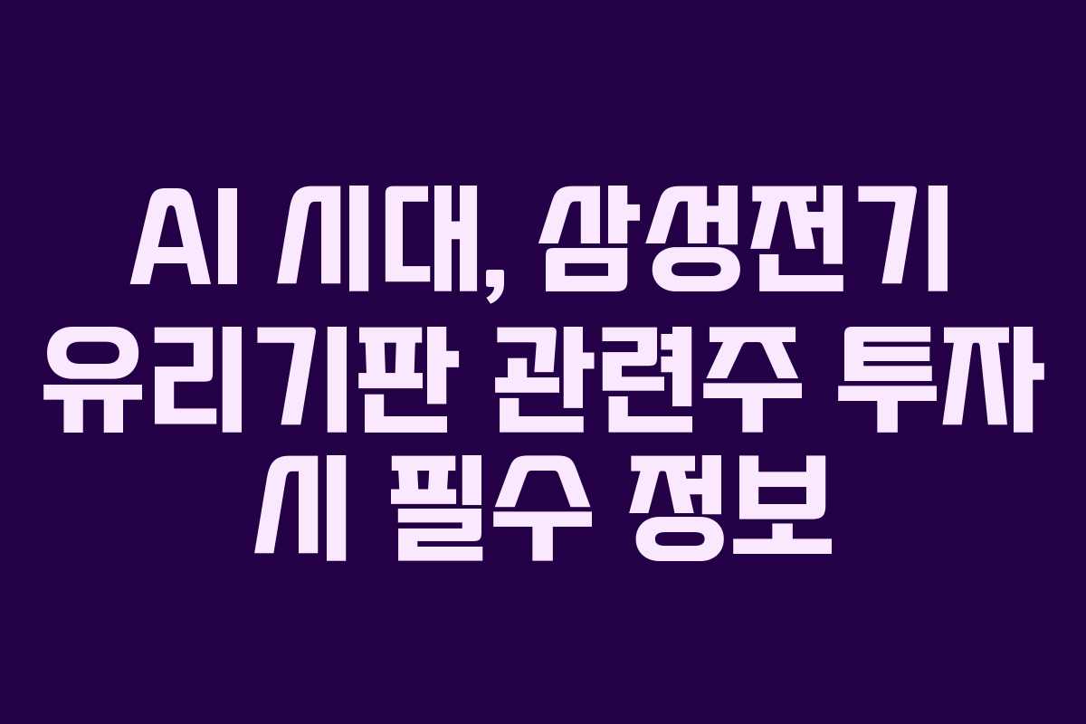 AI 시대, 삼성전기 유리기판 관련주 투자 시 필수 정보