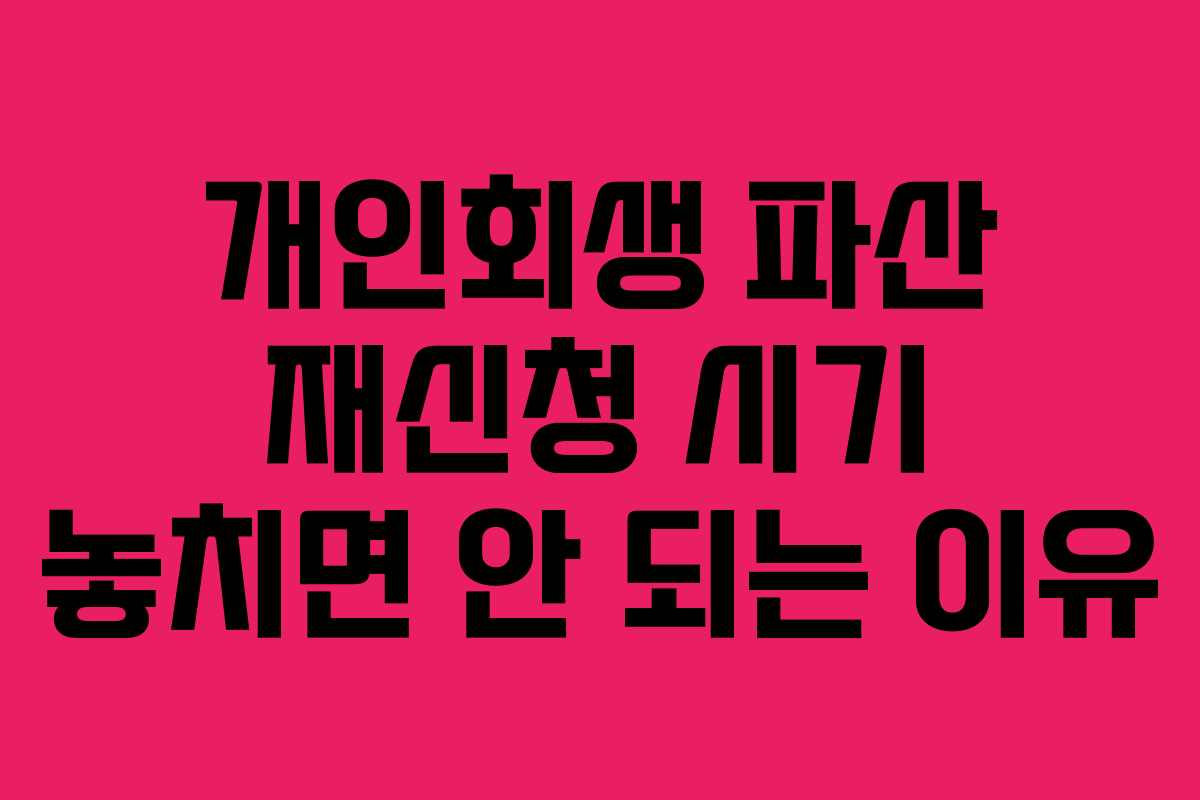 개인회생 파산 재신청 시기 놓치면 안 되는 이유