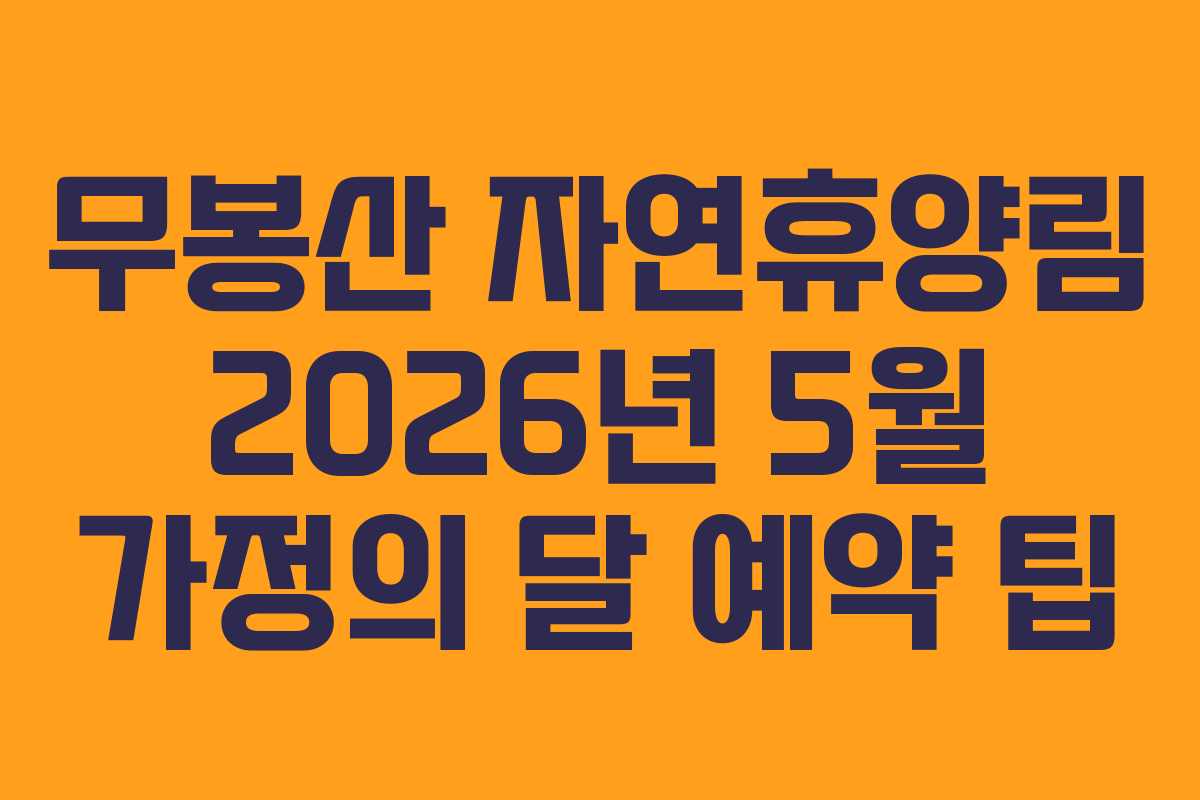 무봉산 자연휴양림 2026년 5월 가정의 달 예약 팁