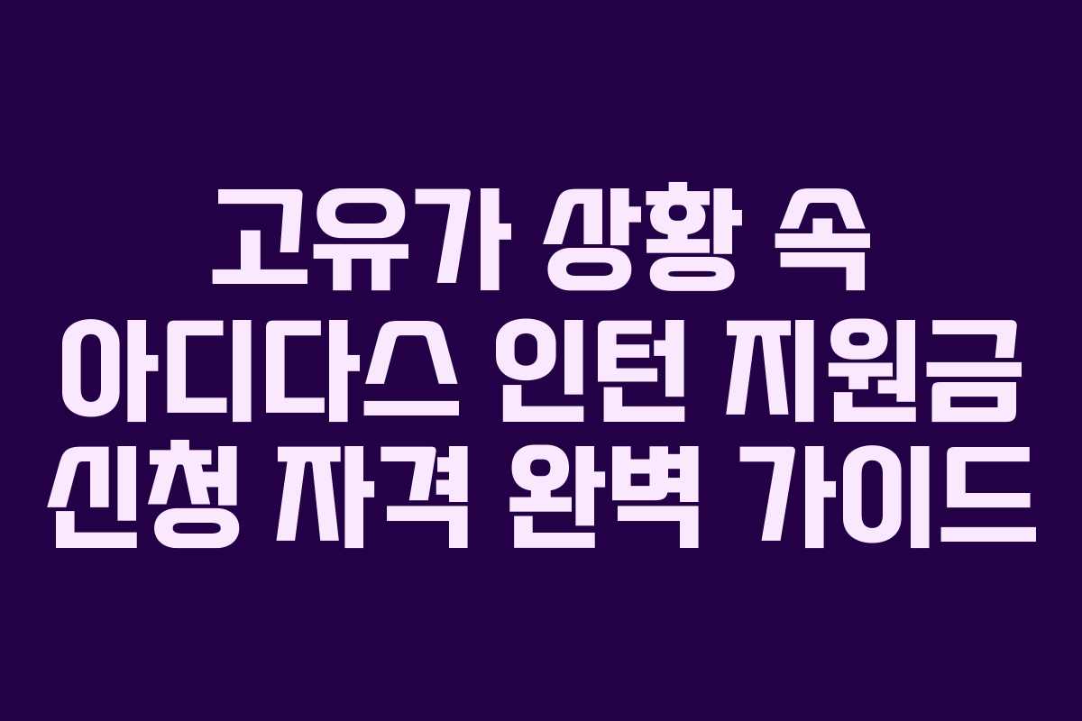 고유가 상황 속 아디다스 인턴 지원금 신청 자격 완벽 가이드