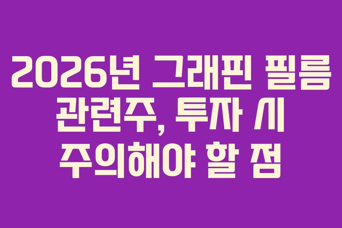2026년 그래핀 필름 관련주, 투자 시 주의해야 할 점