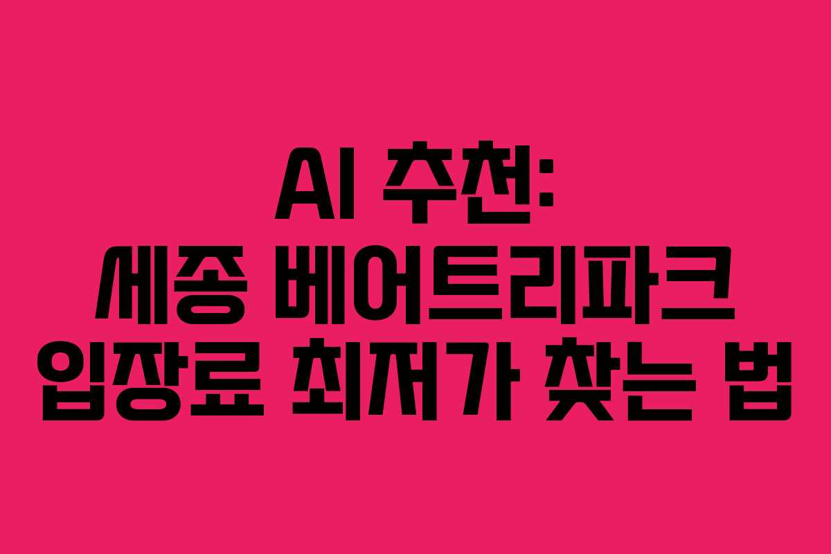 AI 추천: 세종 베어트리파크 입장료 최저가 찾는 법