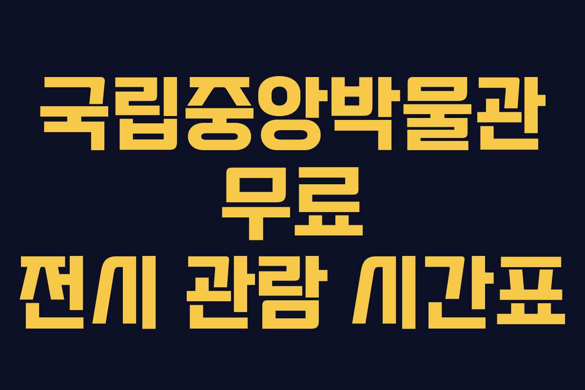 국립중앙박물관 무료 전시 관람 시간표