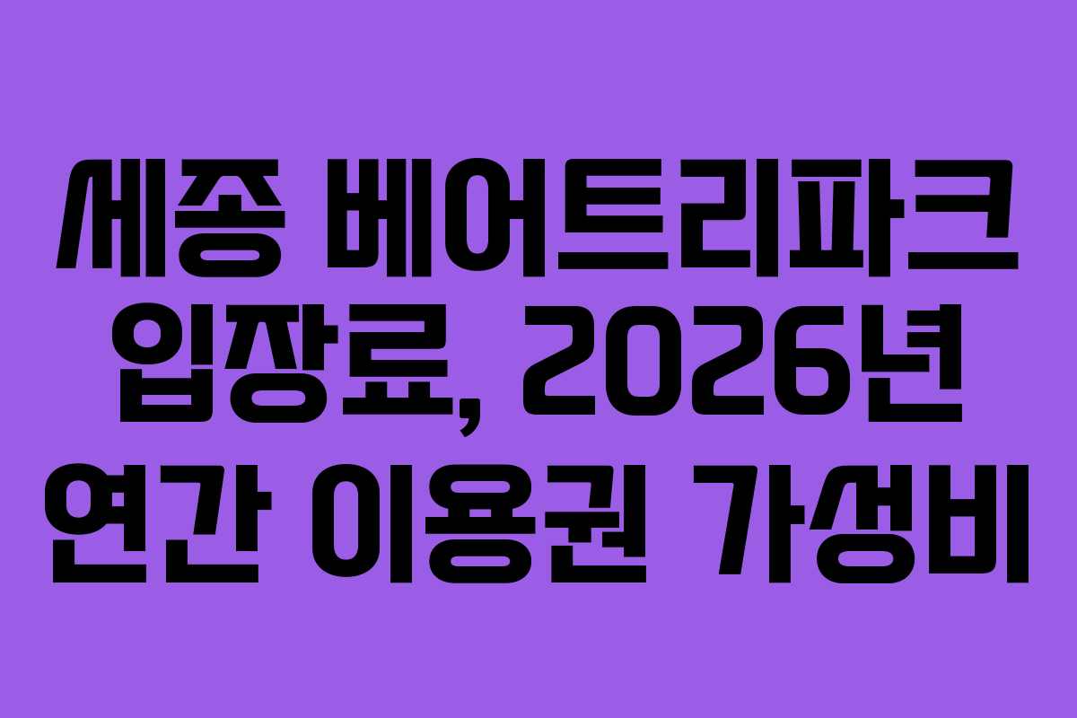세종 베어트리파크 입장료, 2026년 연간 이용권 가성비