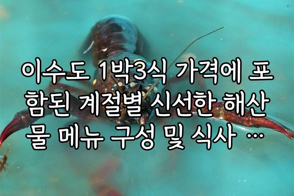이수도 1박3식 가격에 포함된 계절별 신선한 해산물 메뉴 구성 및 식사 시간