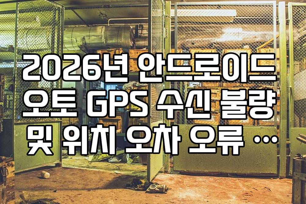 2026년 안드로이드 오토 GPS 수신 불량 및 위치 오차 오류 보정 방법