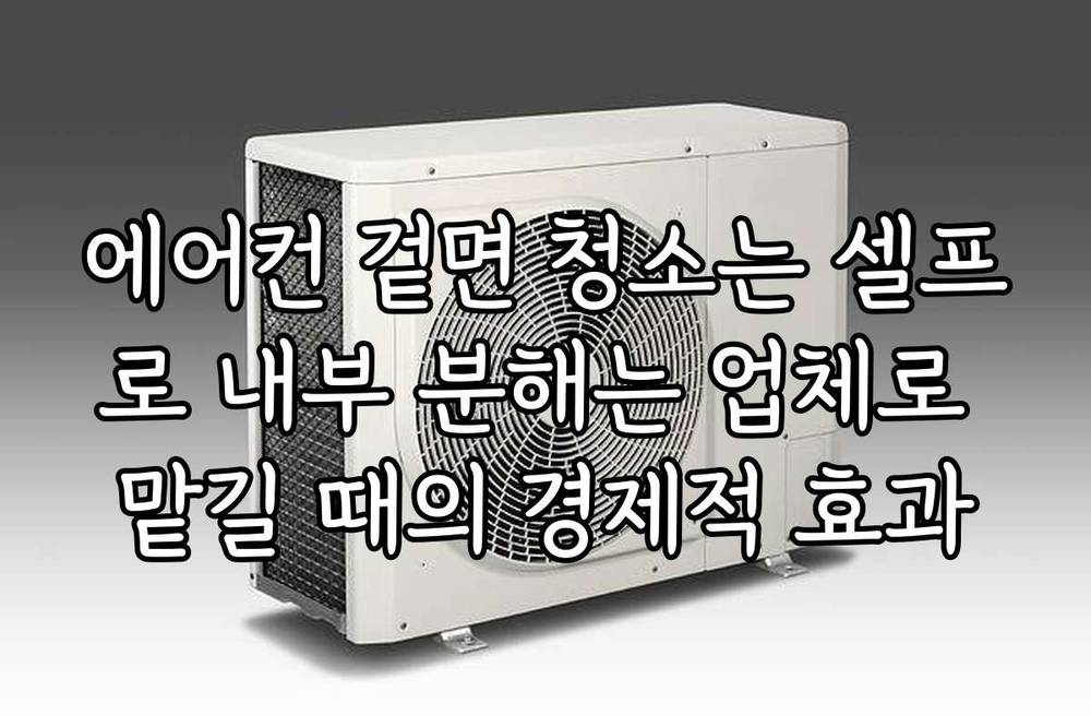 에어컨 겉면 청소는 셀프로 내부 분해는 업체로 맡길 때의 경제적 효과