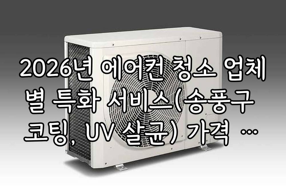 2026년 에어컨 청소 업체별 특화 서비스(송풍구 코팅, UV 살균) 가격 비교