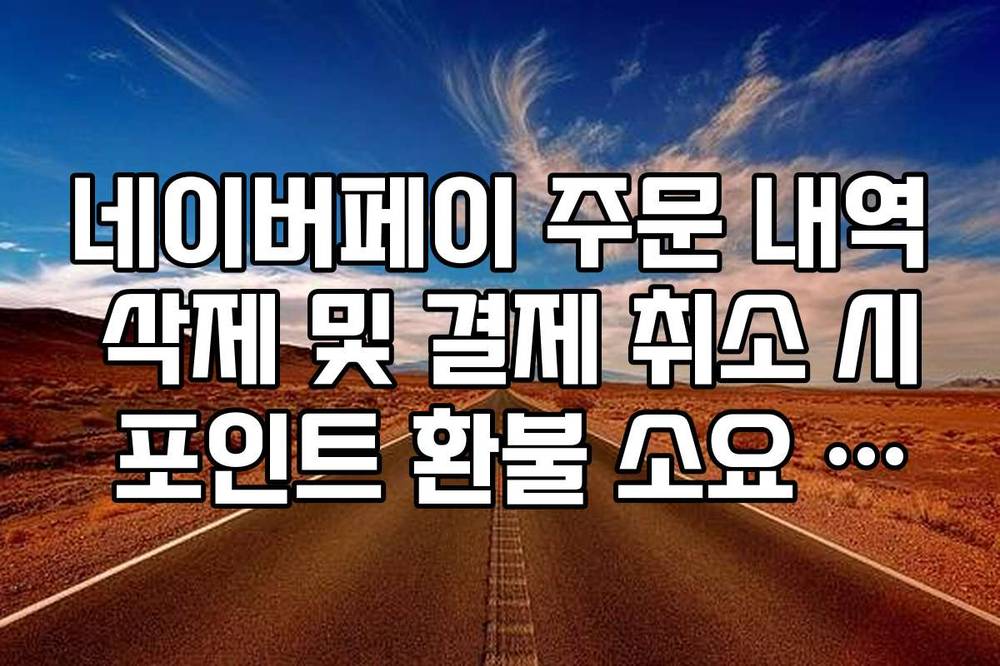 네이버페이 주문 내역 삭제 및 결제 취소 시 포인트 환불 소요 시간 확인